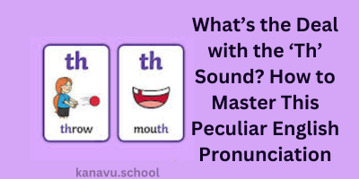 What’s the Deal with the ‘Th’ Sound? How to Master This Peculiar English Pronunciation