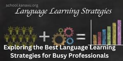 Exploring the Best Language Learning Strategies for Busy Professionals
